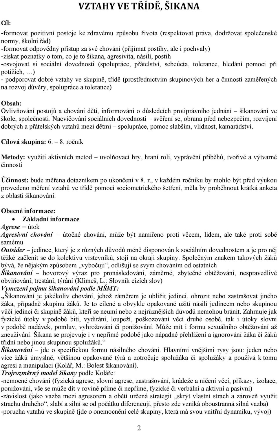 potížích, ) - podporovat dobré vztahy ve skupině, třídě (prostřednictvím skupinových her a činností zaměřených na rozvoj důvěry, spolupráce a tolerance) Obsah: Ovlivňování postojů a chování dětí,