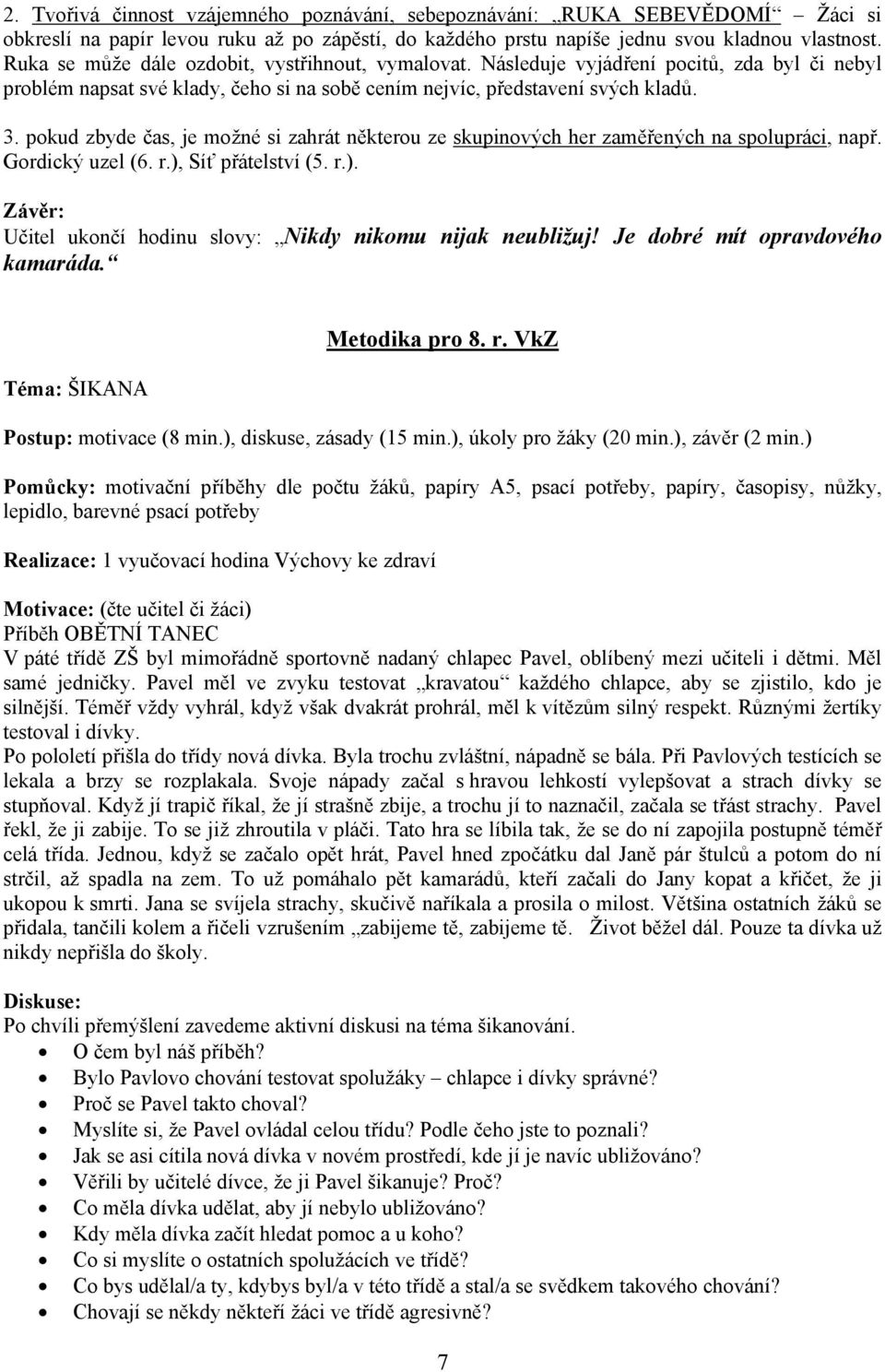 pokud zbyde čas, je možné si zahrát některou ze skupinových her zaměřených na spolupráci, např. Gordický uzel (6. r.), Síť přátelství (5. r.). Závěr: Učitel ukončí hodinu slovy: Nikdy nikomu nijak neubližuj!