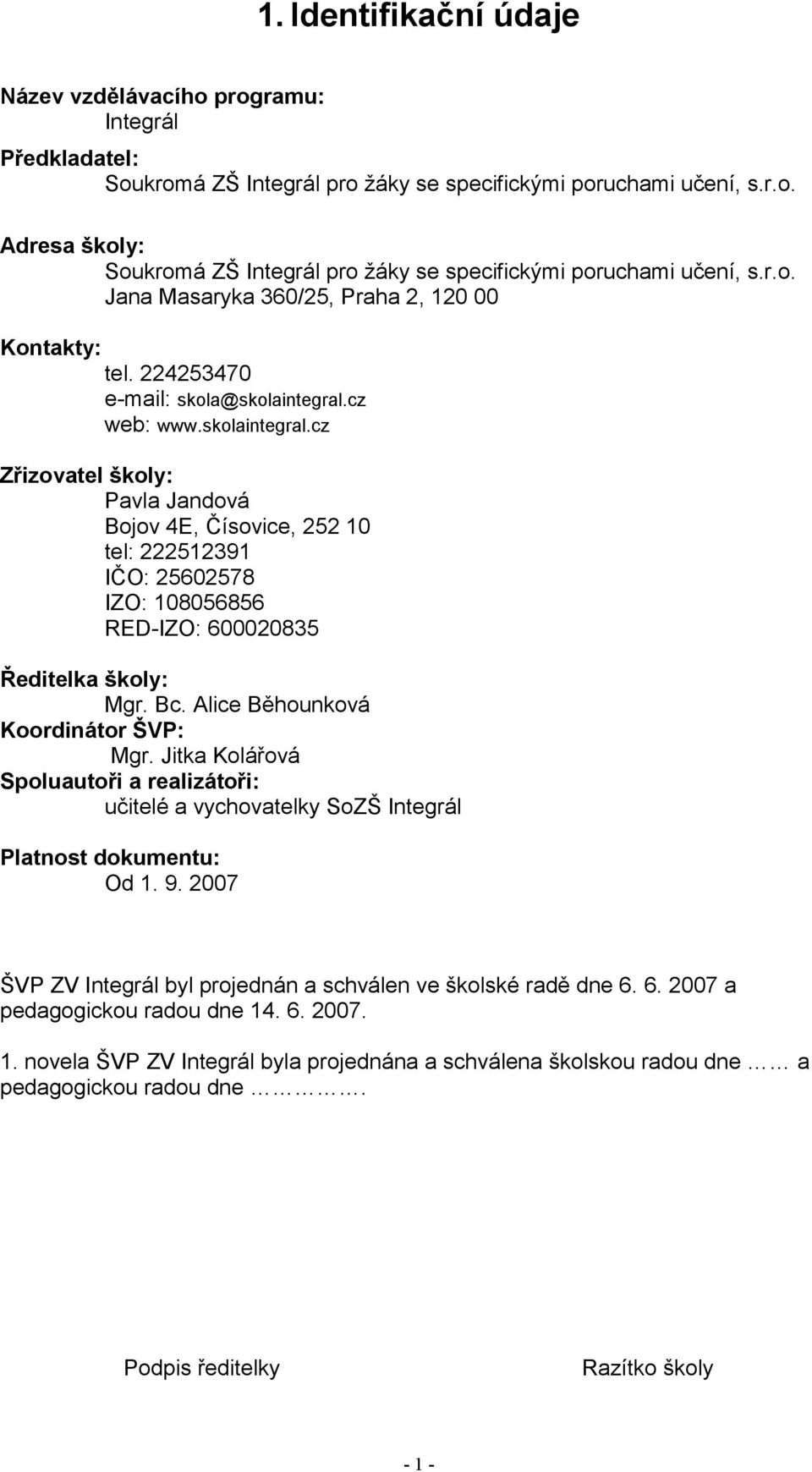 cz web: www.skolaintegral.cz Zřizovatel školy: Pavla Jandová Bojov 4E, Čísovice, 252 10 tel: 222512391 IČO: 25602578 IZO: 108056856 RED-IZO: 600020835 Ředitelka školy: Mgr. Bc.