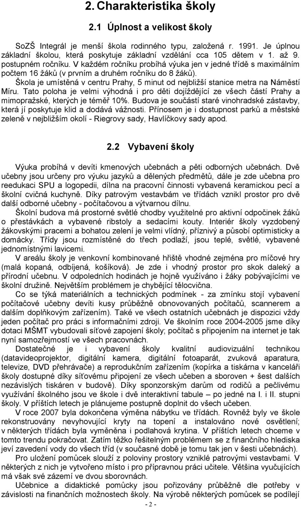 Škola je umístěná v centru Prahy, 5 minut od nejbližší stanice metra na Náměstí Míru. Tato poloha je velmi výhodná i pro děti dojíždějící ze všech částí Prahy a mimopražské, kterých je téměř 10%.