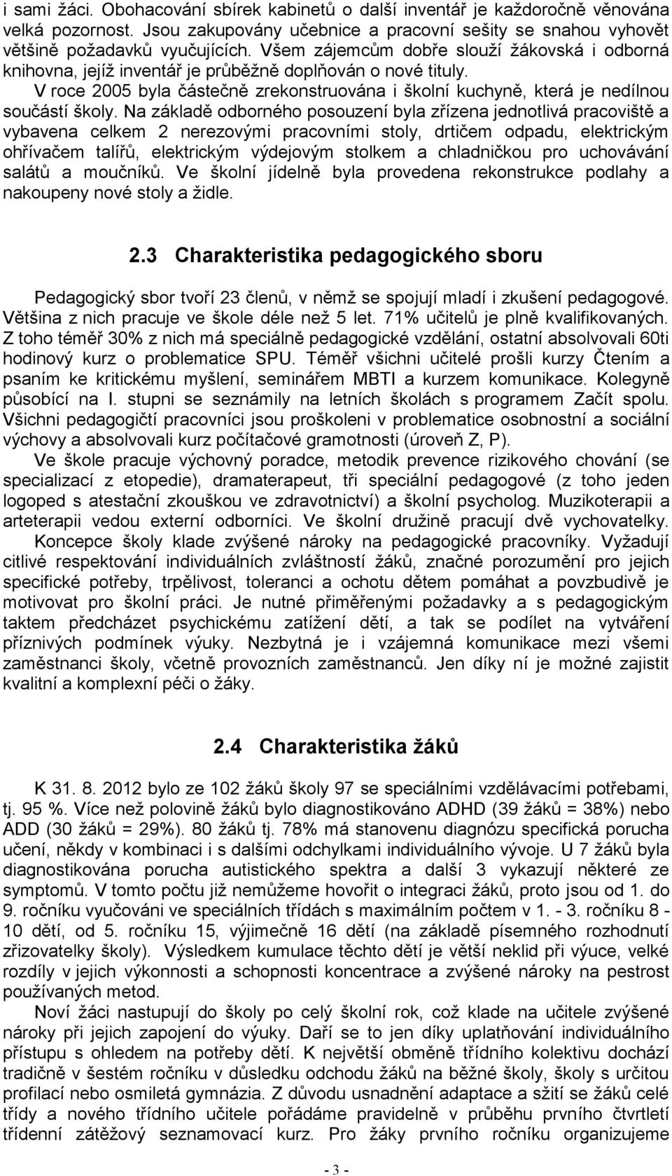 V roce 2005 byla částečně zrekonstruována i školní kuchyně, která je nedílnou součástí školy.