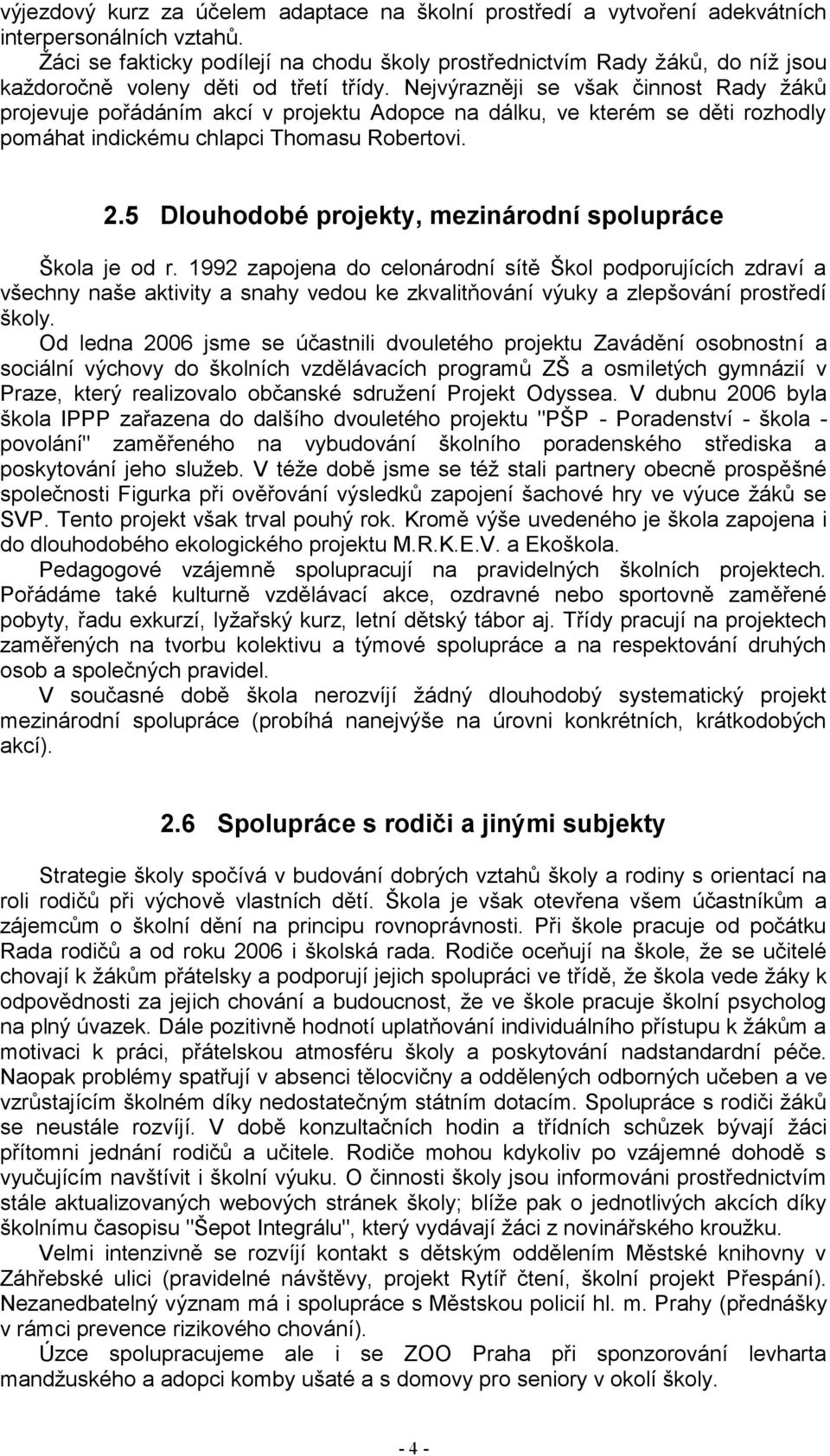 Nejvýrazněji se však činnost Rady žáků projevuje pořádáním akcí v projektu Adopce na dálku, ve kterém se děti rozhodly pomáhat indickému chlapci Thomasu Robertovi. 2.