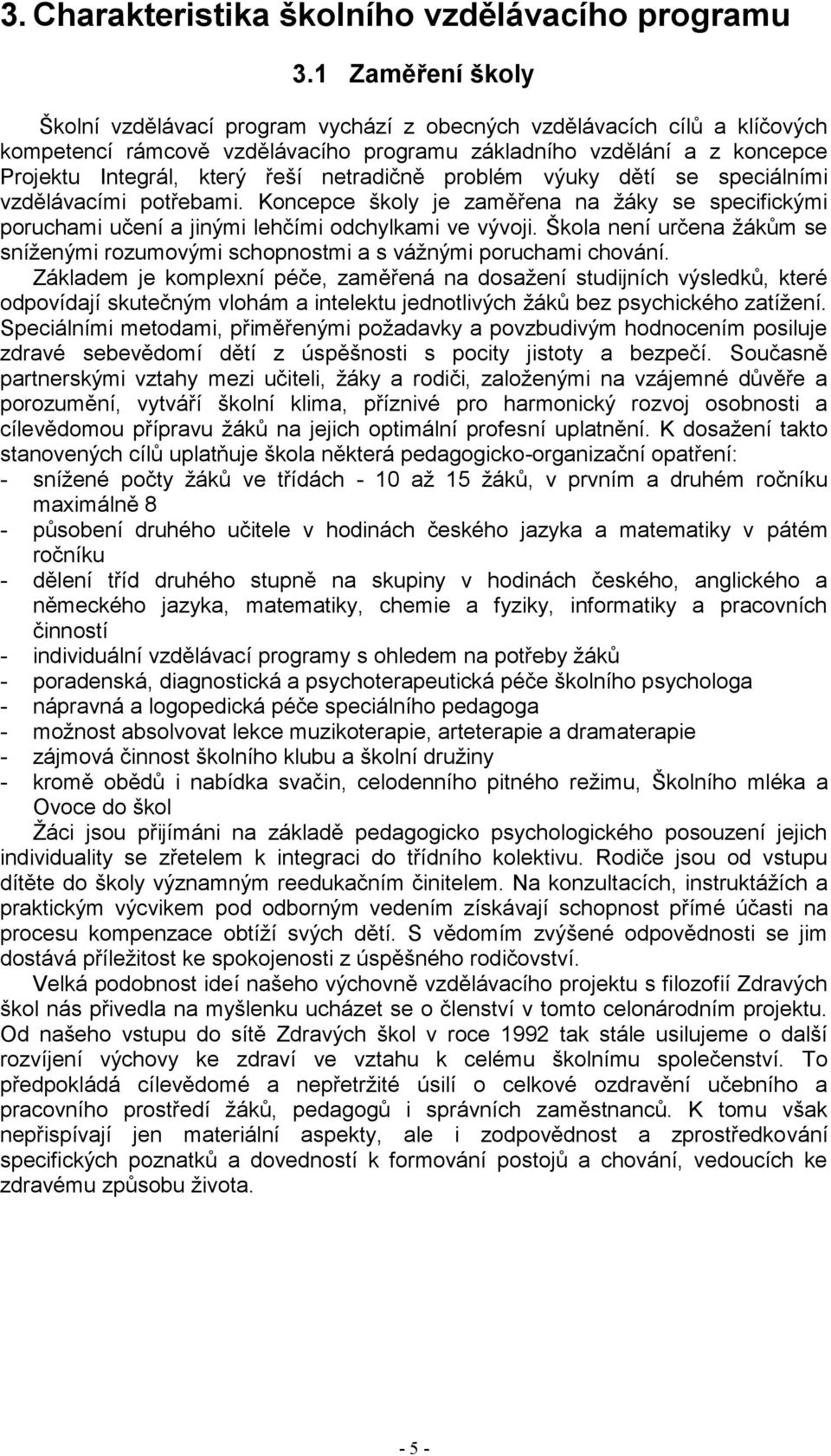 netradičně problém výuky dětí se speciálními vzdělávacími potřebami. Koncepce školy je zaměřena na žáky se specifickými poruchami učení a jinými lehčími odchylkami ve vývoji.