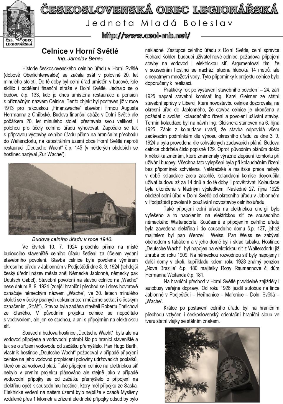 Tento objekt byl postaven již v roce 1913 pro rakouskou Finanzwache stavební firmou Augusta Herrmanna z Chřibské. Budova finanční stráže v Dolní Světlé ale počátkem 20.