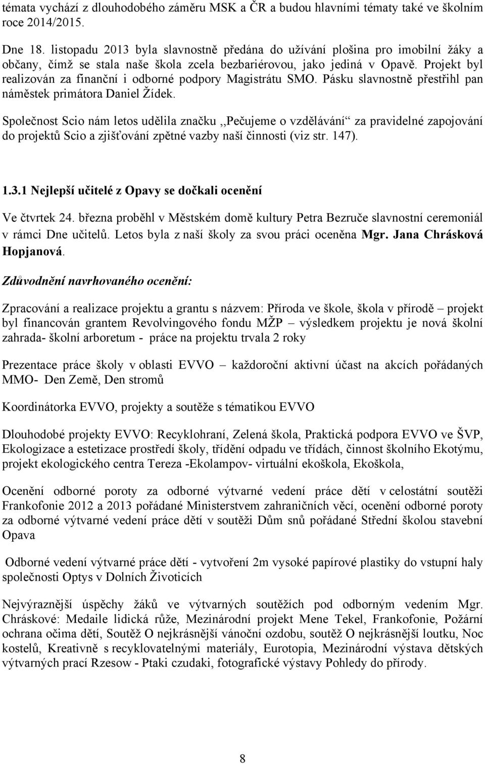 Projekt byl realizován za finanční i odborné podpory Magistrátu SMO. Pásku slavnostně přestřihl pan náměstek primátora Daniel Žídek.