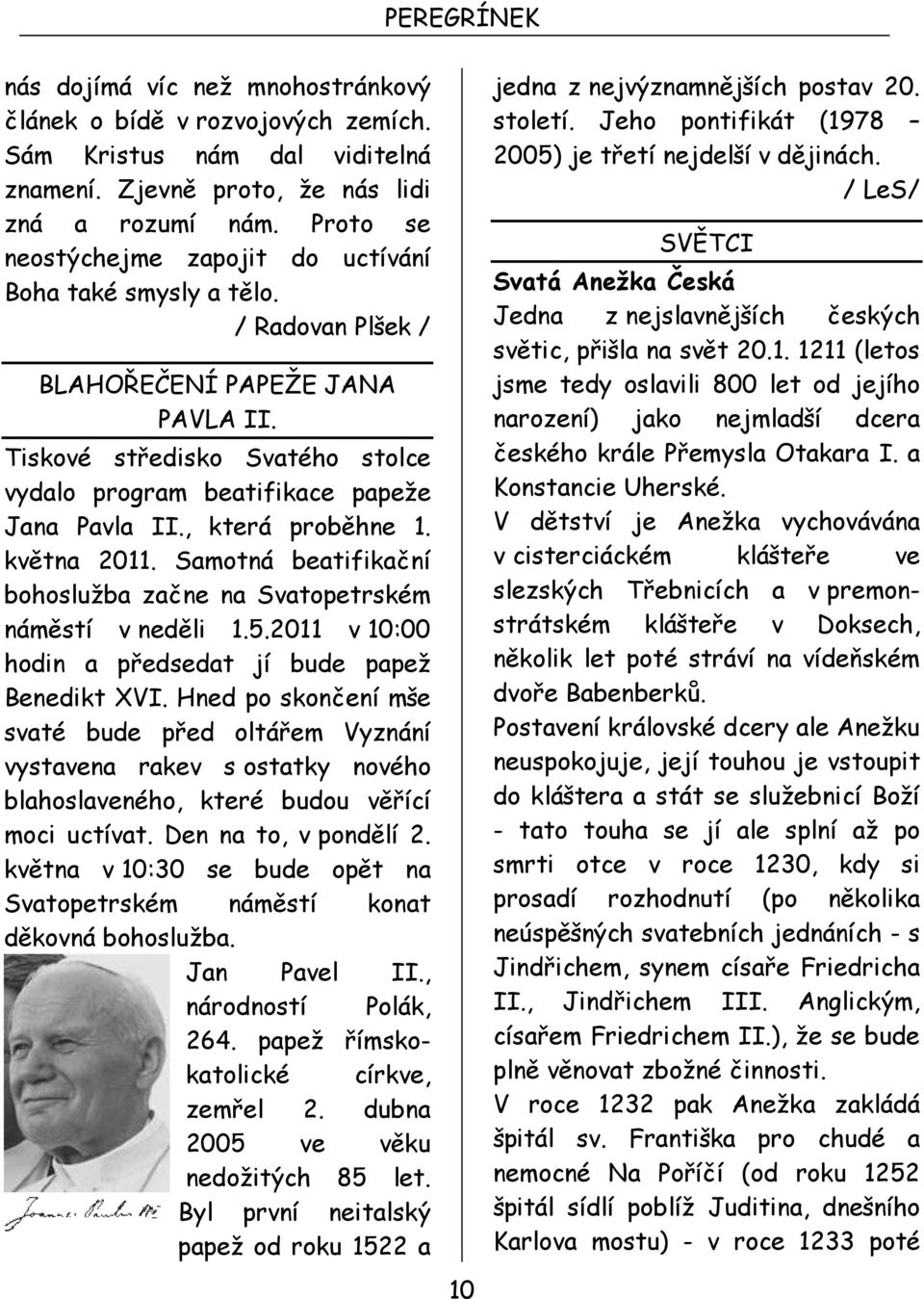 , která proběhne 1. května 2011. Samotná beatifikační bohoslužba začne na Svatopetrském náměstí v neděli 1.5.2011 v 10:00 hodin a předsedat jí bude papež Benedikt XVI.