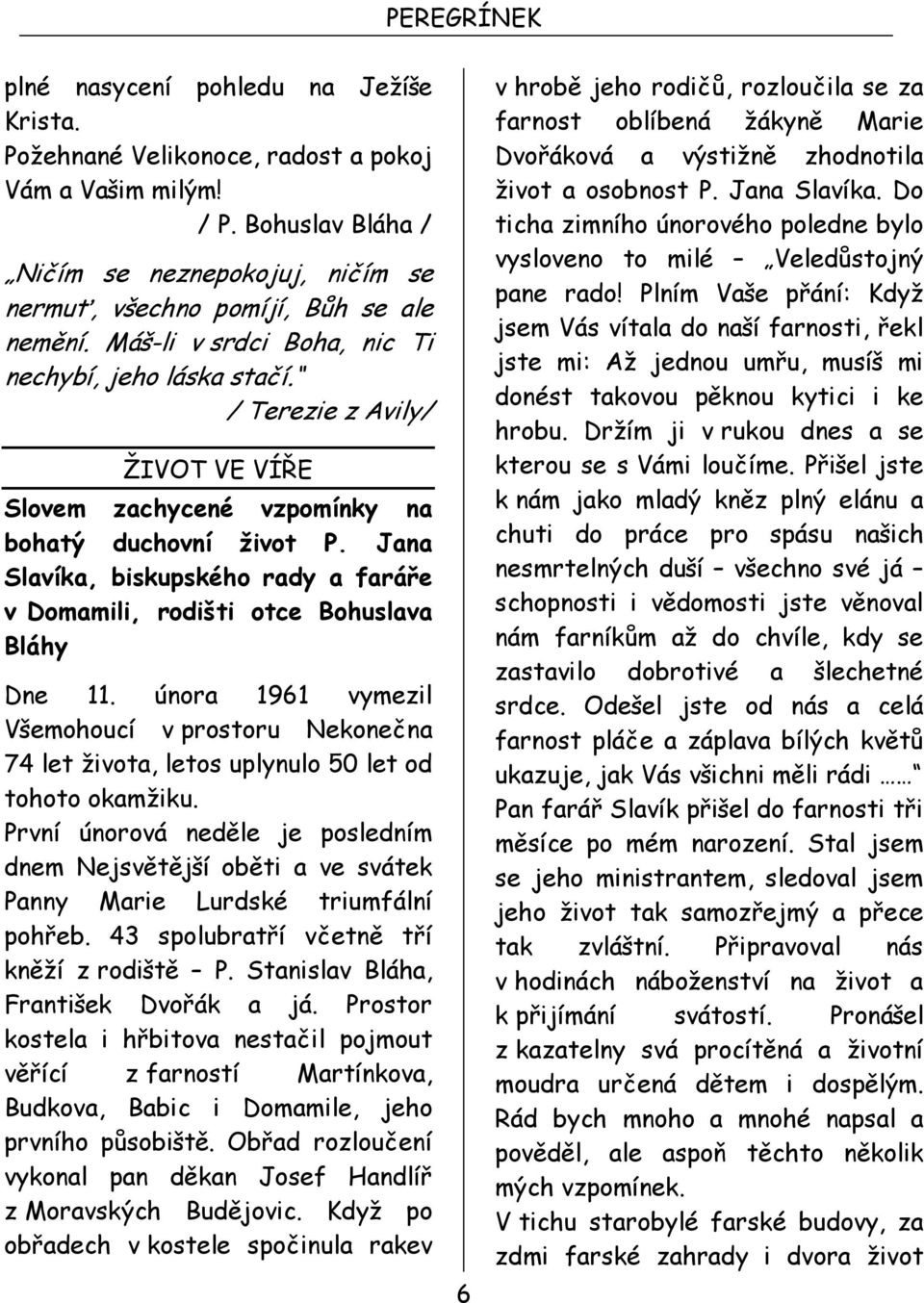 Jana Slavíka, biskupského rady a faráře v Domamili, rodišti otce Bohuslava Bláhy Dne 11. února 1961 vymezil Všemohoucí v prostoru Nekonečna 74 let života, letos uplynulo 50 let od tohoto okamžiku.