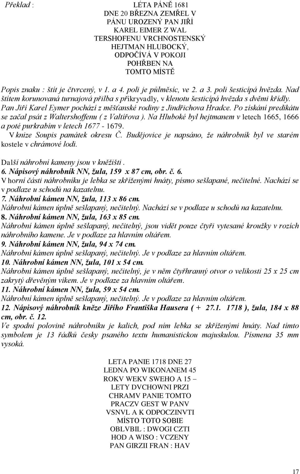 Pan Jiří Karel Eymer pochází z měšťanské rodiny z Jindřichova Hradce. Po získání predikátu se začal psát z Waltershoffenu ( z Valtířova ).