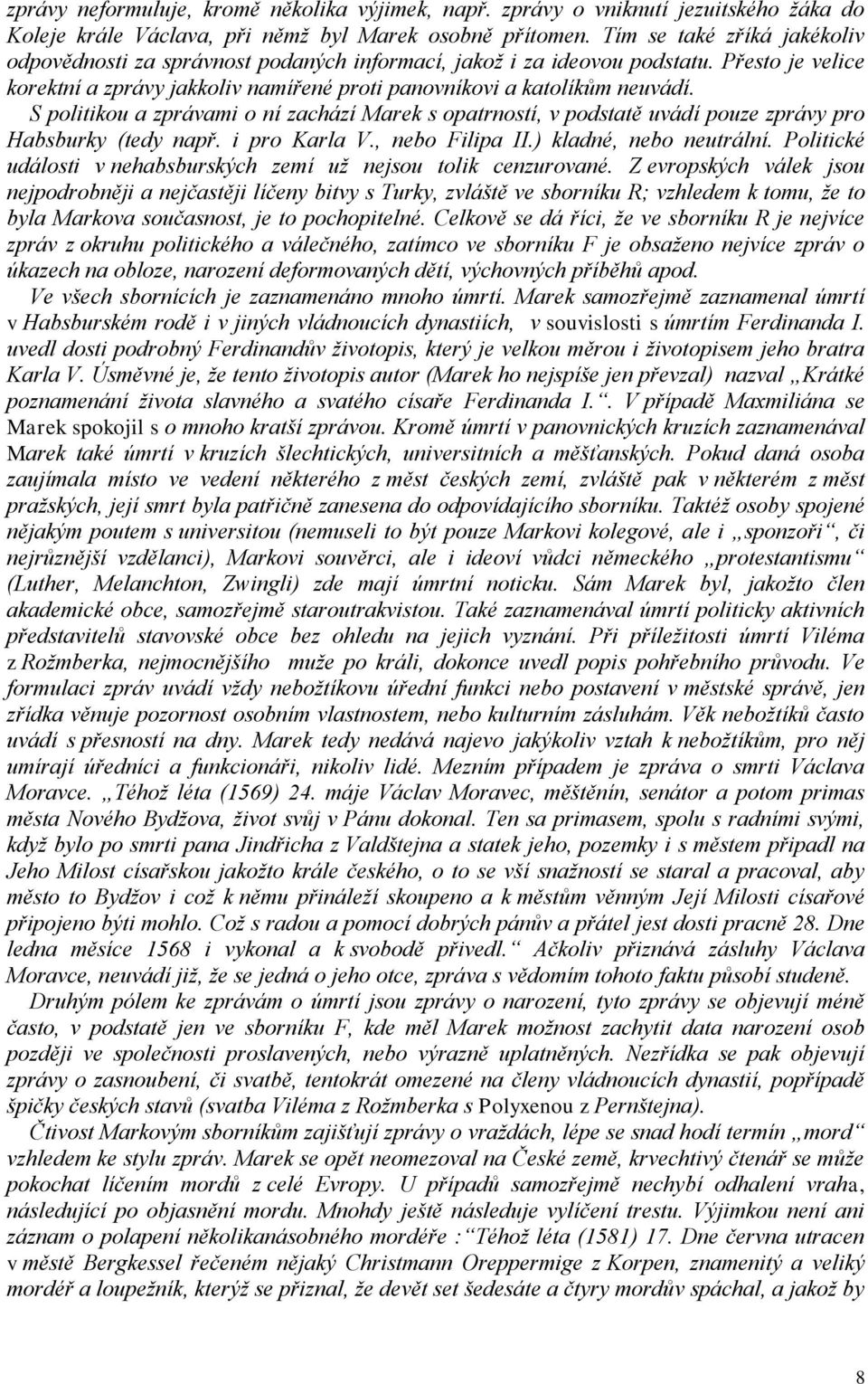 S politikou a zprávami o ní zachází Marek s opatrností, v podstatě uvádí pouze zprávy pro Habsburky (tedy např. i pro Karla V., nebo Filipa II.) kladné, nebo neutrální.