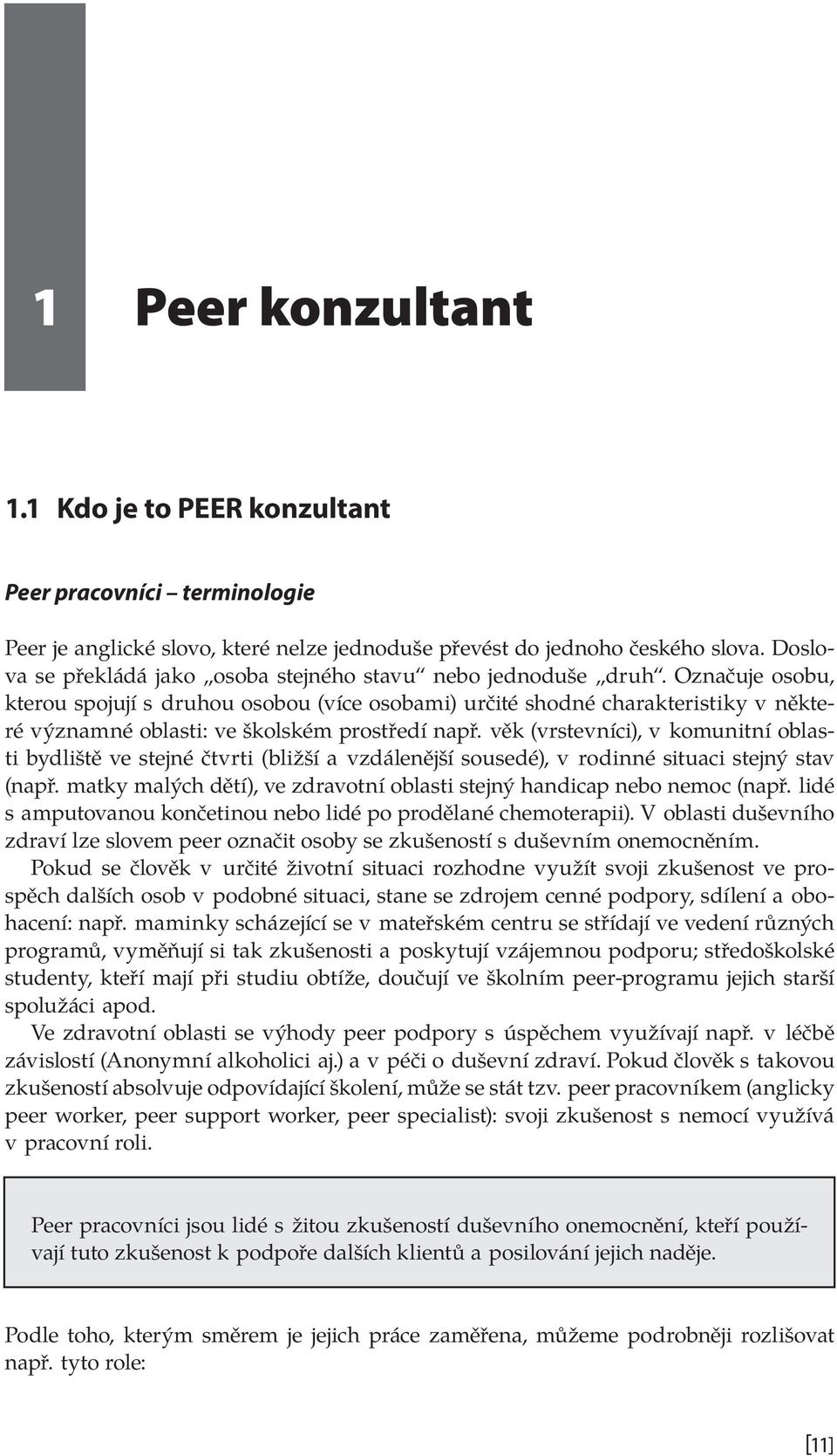 Označuje osobu, kterou spojují s druhou osobou (více osobami) určité shodné charakteristiky v některé významné oblasti: ve školském prostředí např.