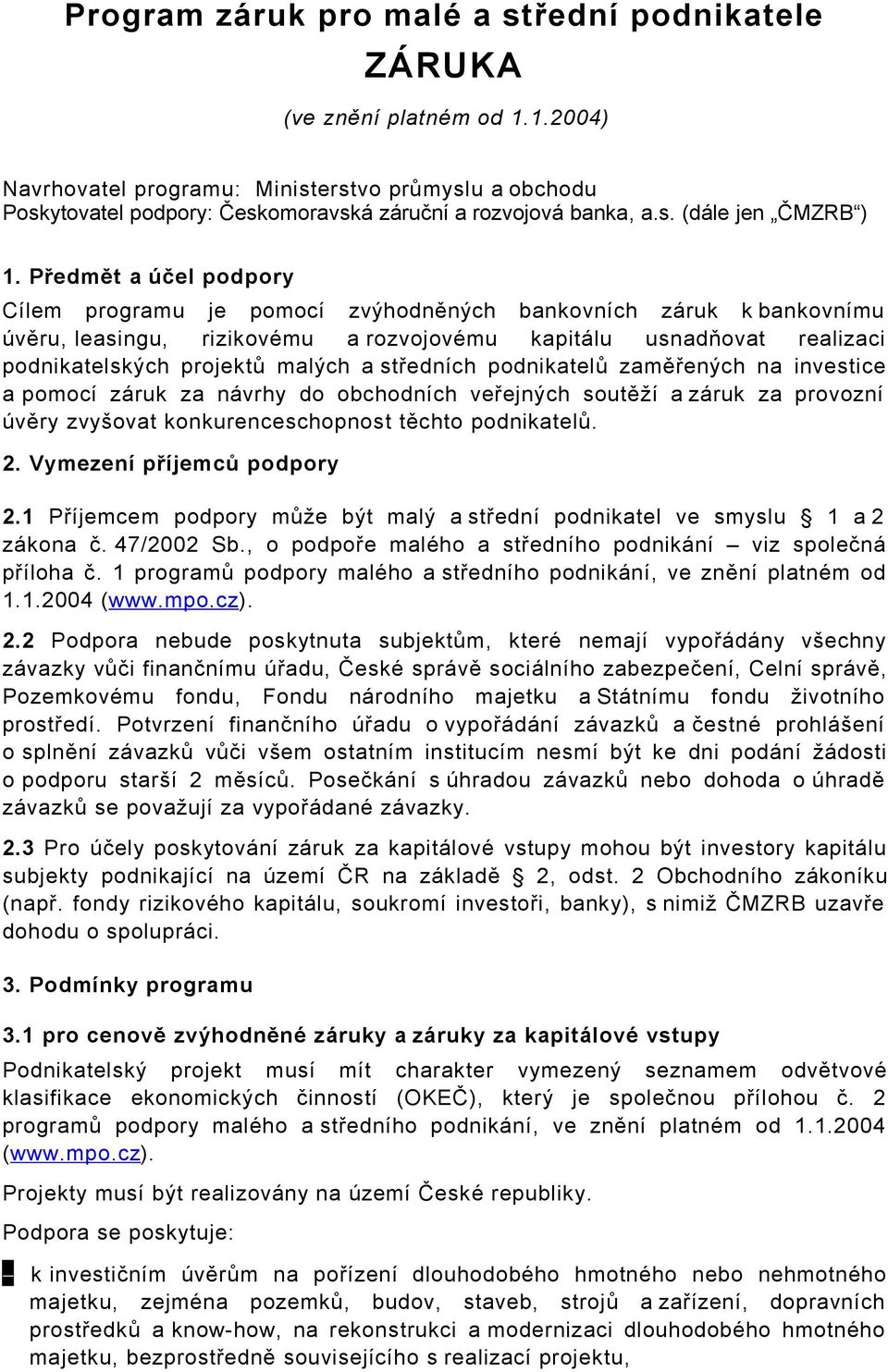 Předmět a účel podpory Cílem programu je pomocí zvýhodněných bankovních záruk k bankovnímu úvěru, leasingu, rizikovému a rozvojovému kapitálu usnadňovat realizaci podnikatelských projektů malých a