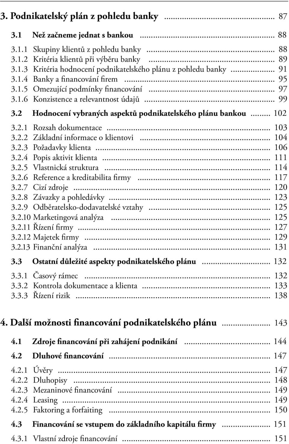 2.1 Rozsah dokumentace... 103 3.2.2 Základní informace o klientovi... 104 3.2.3 Požadavky klienta... 106 3.2.4 Popis aktivit klienta... 111 3.2.5 Vlastnická struktura... 114 3.2.6 Reference a kreditabilita firmy.