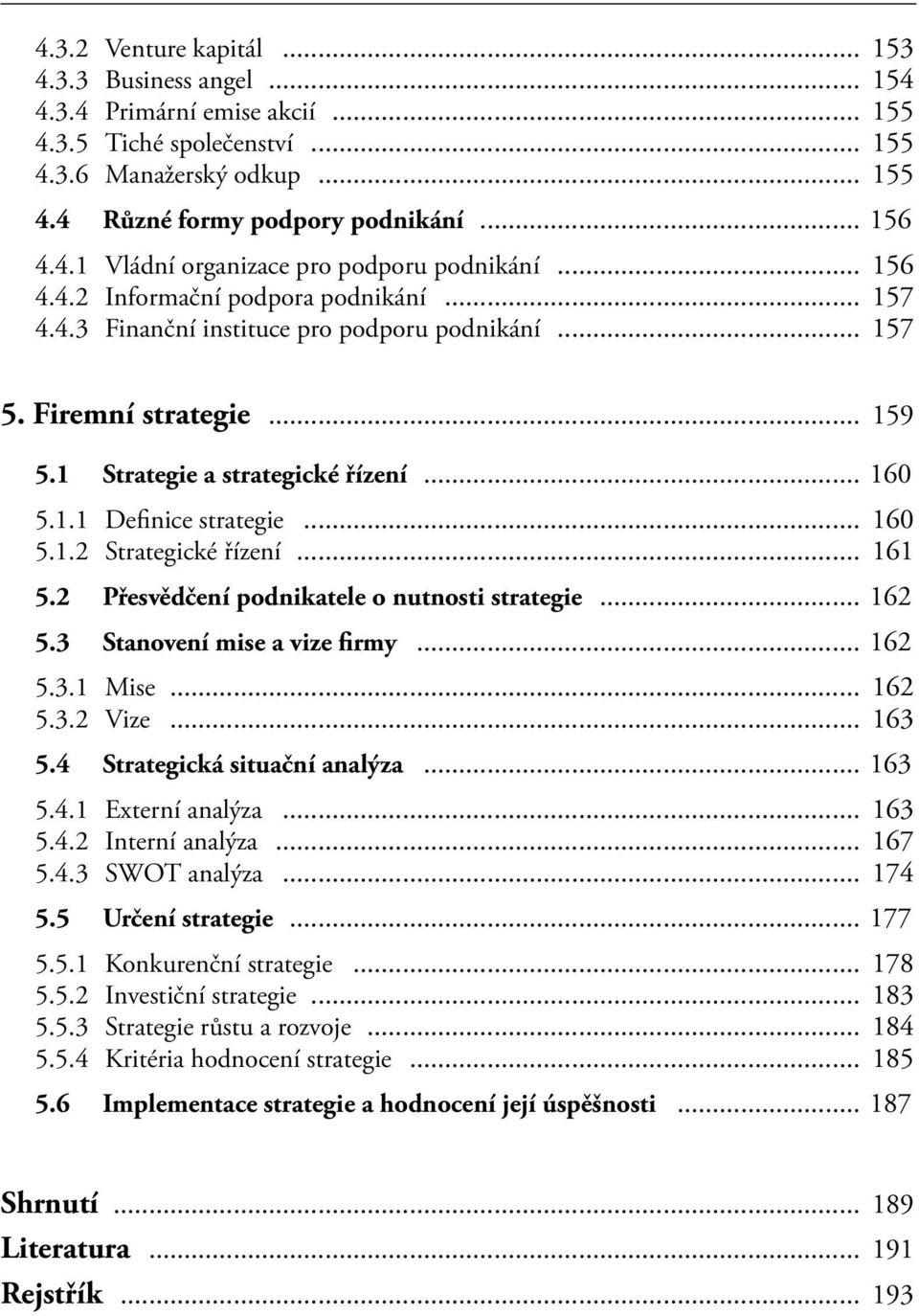 .. 160 5.1.2 Strategické řízení... 161 5.2 Přesvědčení podnikatele o nutnosti strategie... 162 5.3 Stanovení mise a vize firmy... 162 5.3.1 Mise... 162 5.3.2 Vize... 163 5.