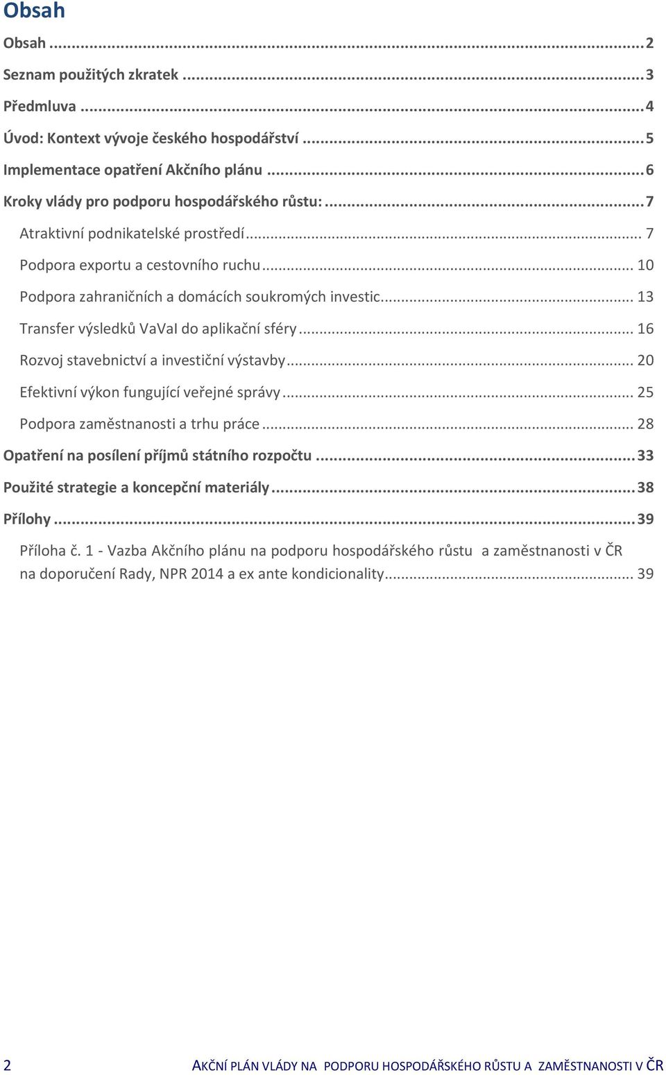 .. 16 Rozvoj stavebnictví a investiční výstavby... 20 Efektivní výkon fungující veřejné správy... 25 Podpora zaměstnanosti a trhu práce... 28 Opatření na posílení příjmů státního rozpočtu.