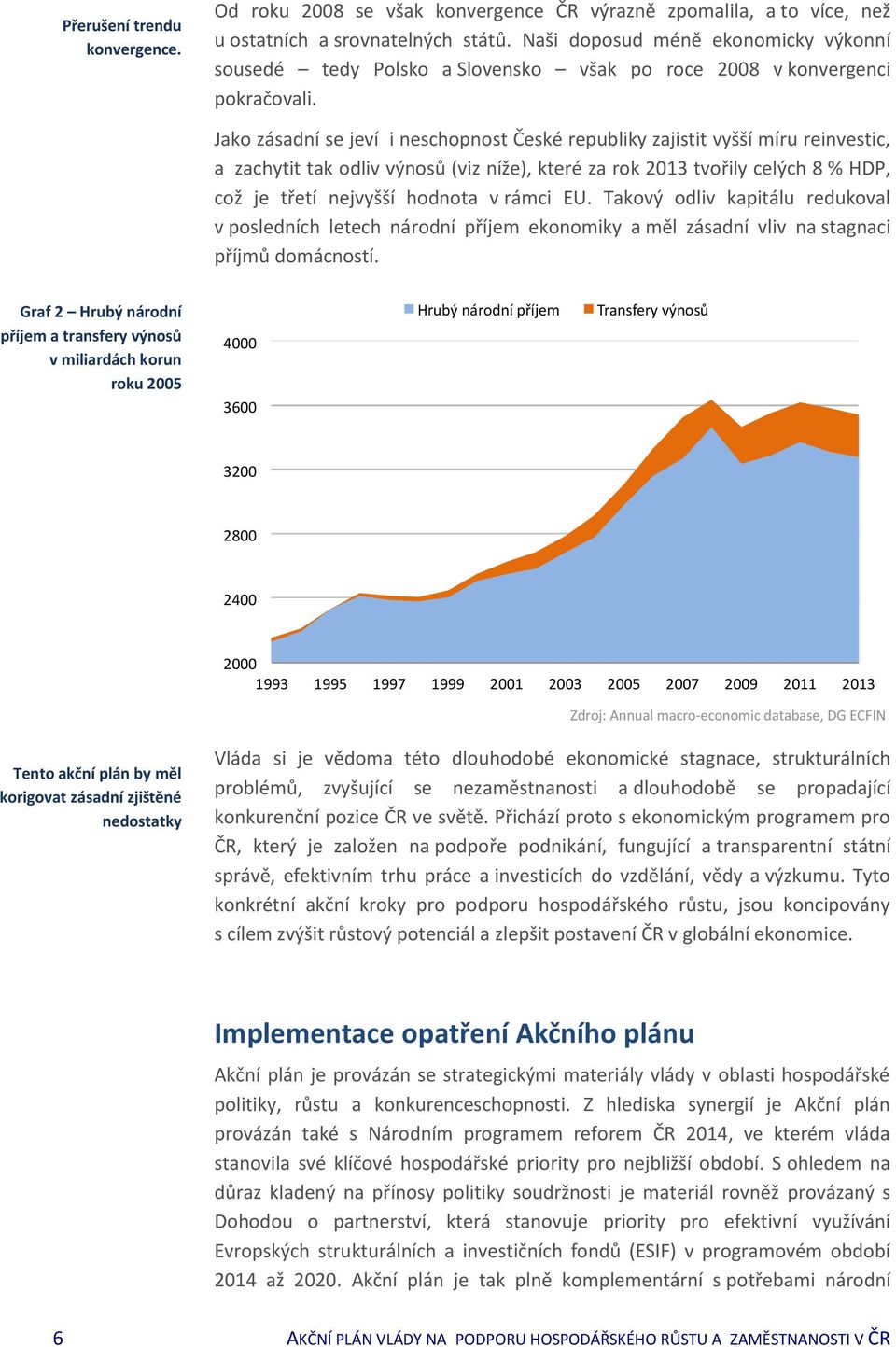 Jako zásadní se jeví i neschopnost České republiky zajistit vyšší míru reinvestic, a zachytit tak odliv výnosů (viz níže), které za rok 2013 tvořily celých 8 % HDP, což je třetí nejvyšší hodnota v