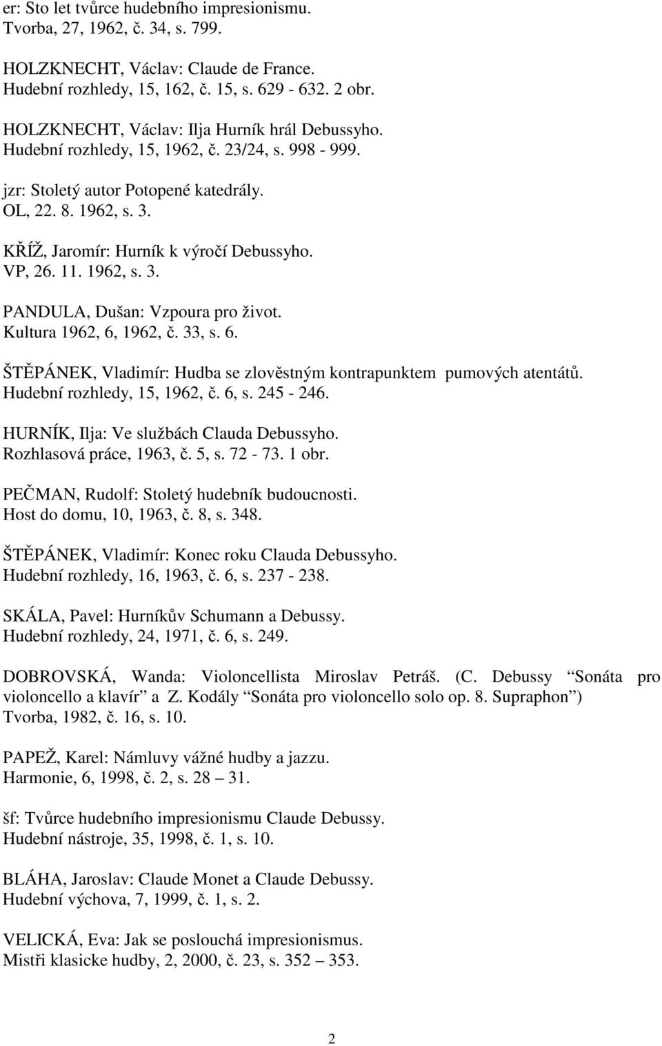 KŘÍŽ, Jaromír: Hurník k výročí Debussyho. VP, 26. 11. 1962, s. 3. PANDULA, Dušan: Vzpoura pro život. Kultura 1962, 6, 1962, č. 33, s. 6. ŠTĚPÁNEK, Vladimír: Hudba se zlověstným kontrapunktem pumových atentátů.