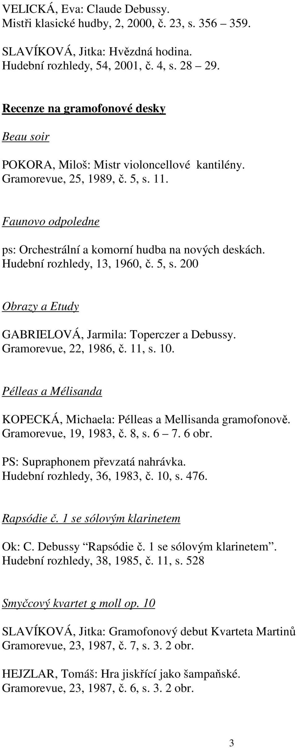 Hudební rozhledy, 13, 1960, č. 5, s. 200 Obrazy a Etudy GABRIELOVÁ, Jarmila: Toperczer a Debussy. Gramorevue, 22, 1986, č. 11, s. 10.