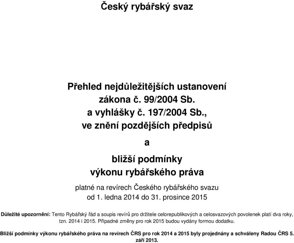 prosince 2015 Důležité upozornění: Tento Rybářský řád a soupis revírů pro držitele celorepublikových a celosvazových povolenek platí dva roky, tzn.