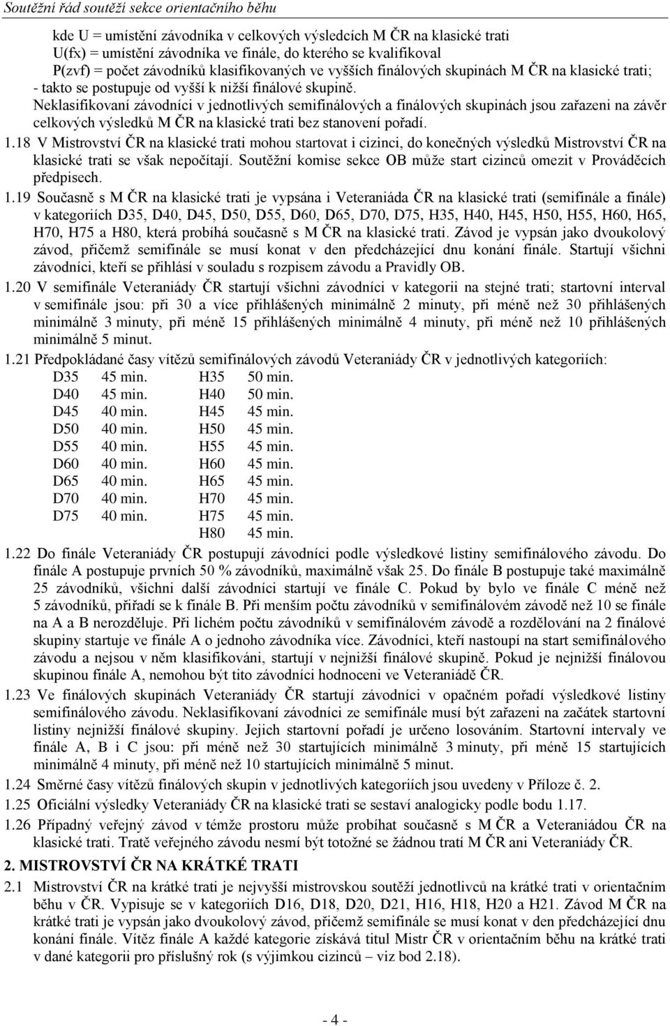 Neklasifikovaní závodníci v jednotlivých semifinálových a finálových skupinách jsou zařazeni na závěr celkových výsledků M ČR na klasické trati bez stanovení pořadí. 1.