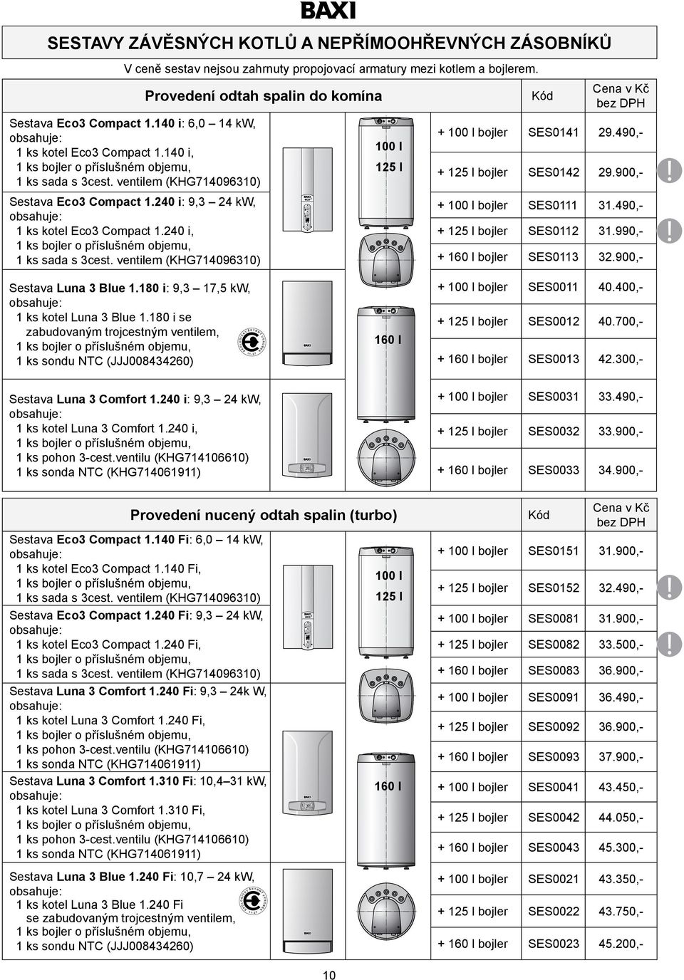 240 i: 9,3 24 kw, obsahuje: 1 ks kotel Eco3 Compact 1.240 i, 1 ks bojler o příslušném objemu, 1 ks sada s 3cest.