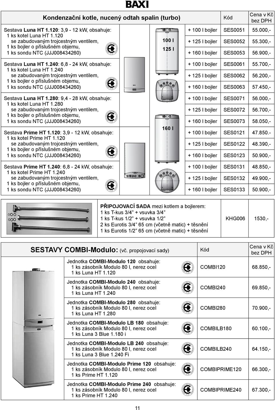 240 se zabudovaným trojcestným ventilem, 1 ks bojler o příslušném objemu, 1 ks sondu NTC (JJJ008434260) 100 l 125 l + 100 l bojler SES0051 55.000,- + 125 l bojler SES0052 55.