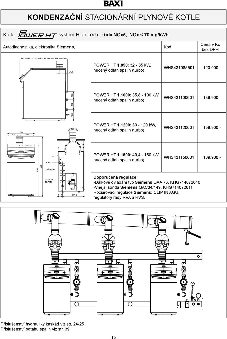 1200: 39-120 kw, nucený odtah spalin (turbo) WHS431120601 159.900,- PLYN POWER HT 1.1500: 40,4-150 kw, nucený odtah spalin (turbo) WHS431150601 189.