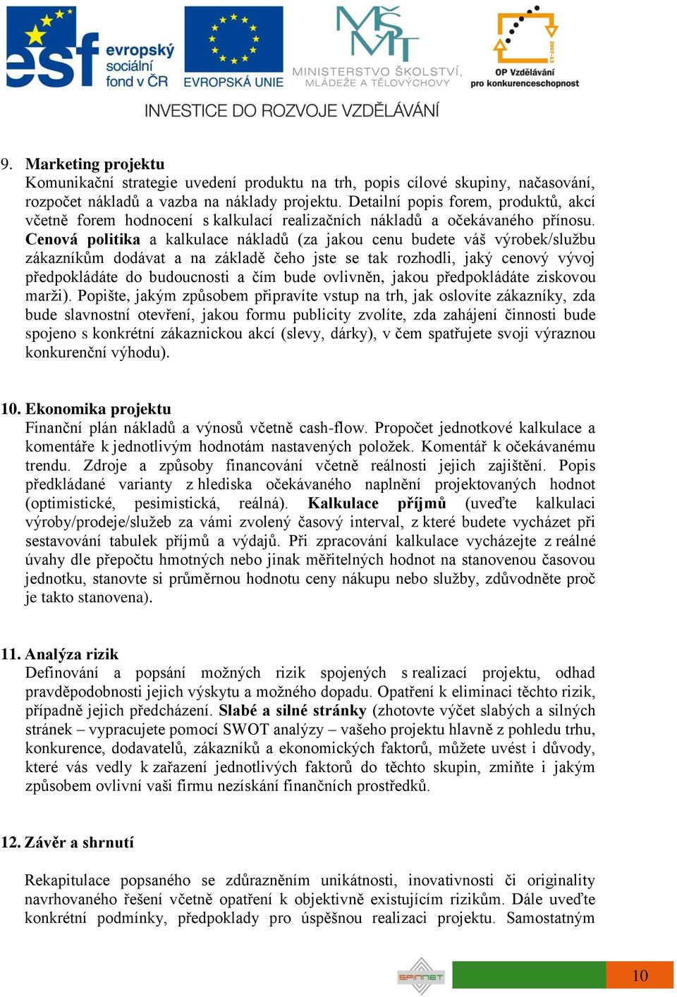 Cenová politika a kalkulace nákladů (za jakou cenu budete váš výrobek/službu zákazníkům dodávat a na základě čeho jste se tak rozhodli, jaký cenový vývoj předpokládáte do budoucnosti a čím bude