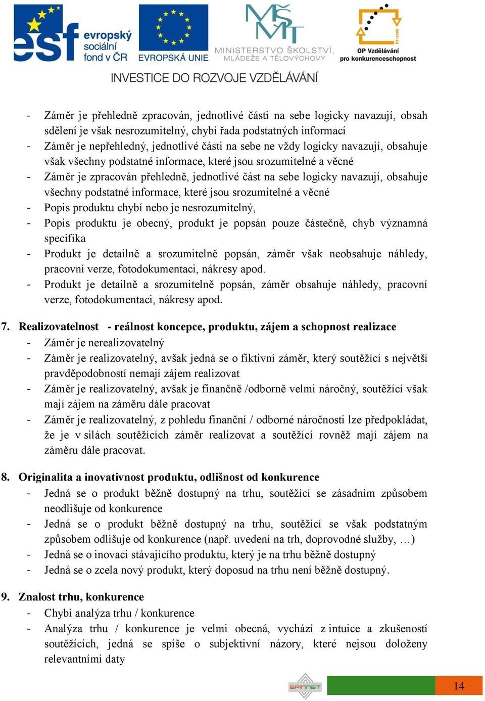 informace, které jsou srozumitelné a věcné - Popis produktu chybí nebo je nesrozumitelný, - Popis produktu je obecný, produkt je popsán pouze částečně, chyb významná specifika - Produkt je detailně a