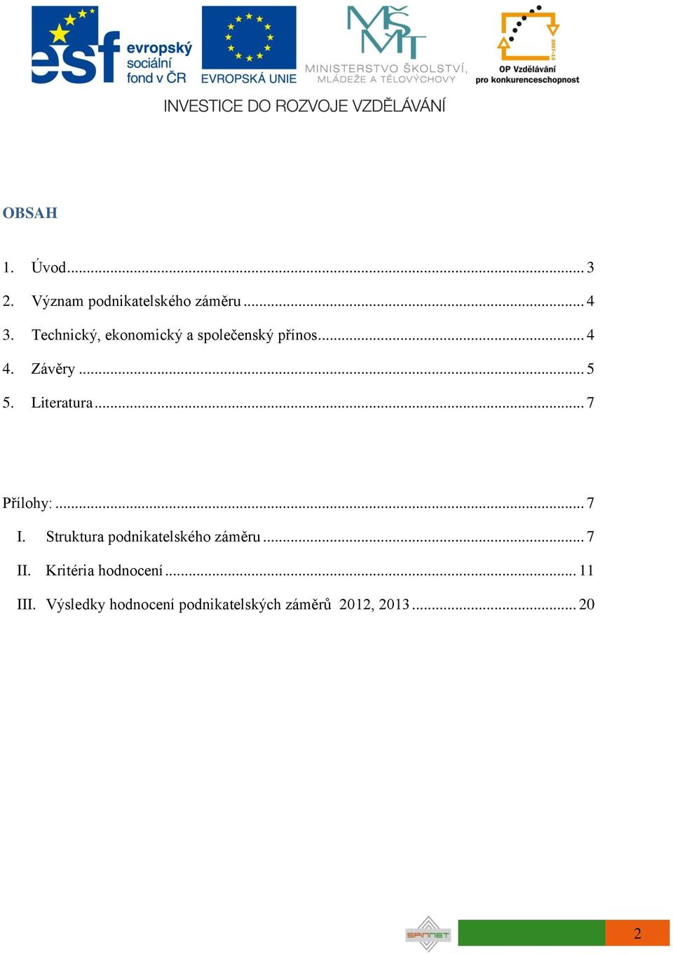 Literatura... 7 Přílohy:... 7 I. Struktura podnikatelského záměru... 7 II.