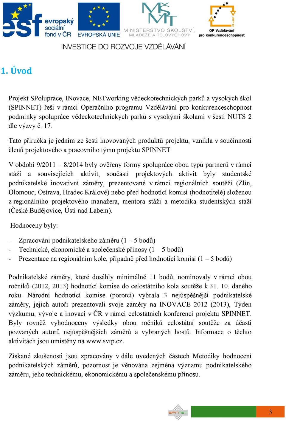 Tato příručka je jedním ze šesti inovovaných produktů projektu, vznikla v součinnosti členů projektového a pracovního týmu projektu SPINNET.