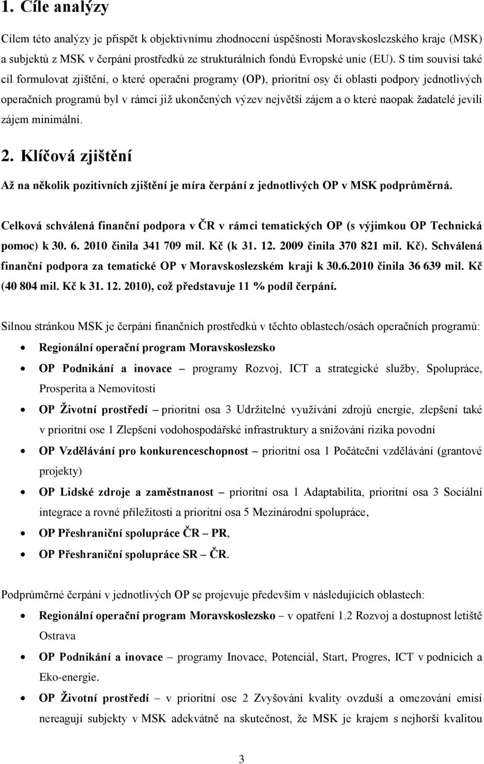 naopak ţadatelé jevili zájem minimální. 2. Klíčová zjištění Aţ na několik pozitivních zjištění je míra čerpání z jednotlivých OP v MSK podprůměrná.