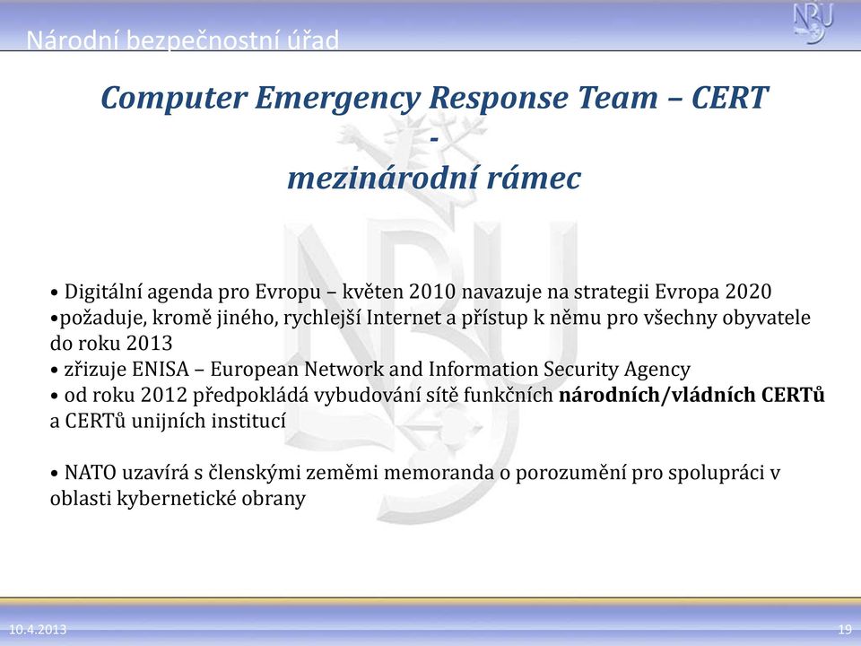 Network and Information Security Agency od roku 2012 předpokládá vybudování sítě funkčních národních/vládních CERTů a CERTů