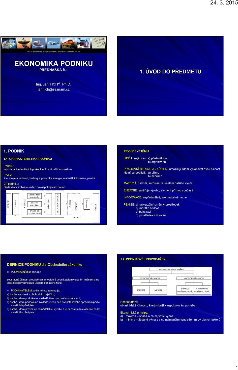 stroje a zařízení, budovy a pozemky, energie, materiál, informace, peníze Cíl podniku: předávání výrobků a služeb pro uspokojování potřeb LIDÉ konají práci: a) předmětovou b) organizační PRACOVNÍ