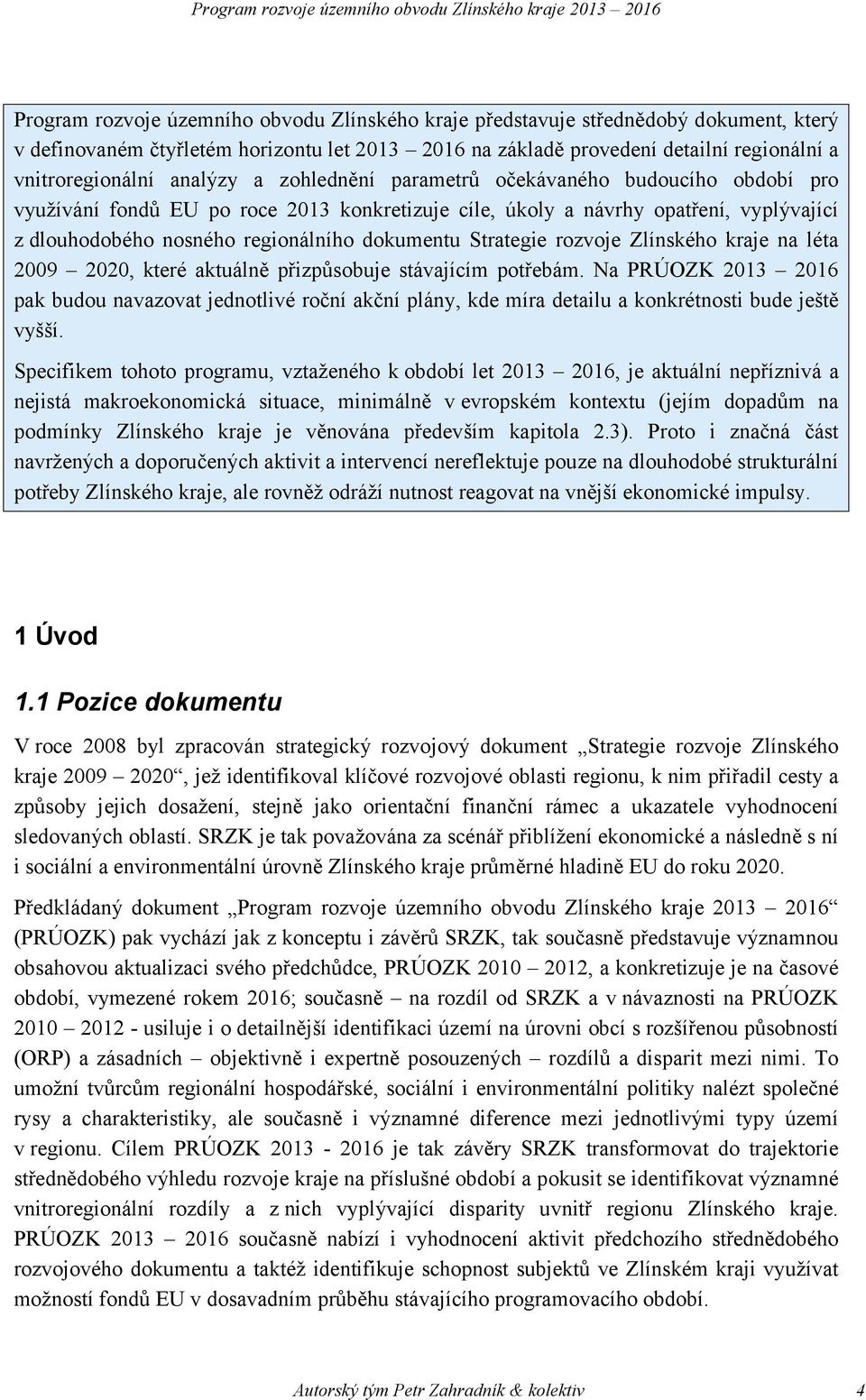 Strategie rozvoje Zlínského kraje na léta 2009 2020, které aktuálně přizpůsobuje stávajícím potřebám.