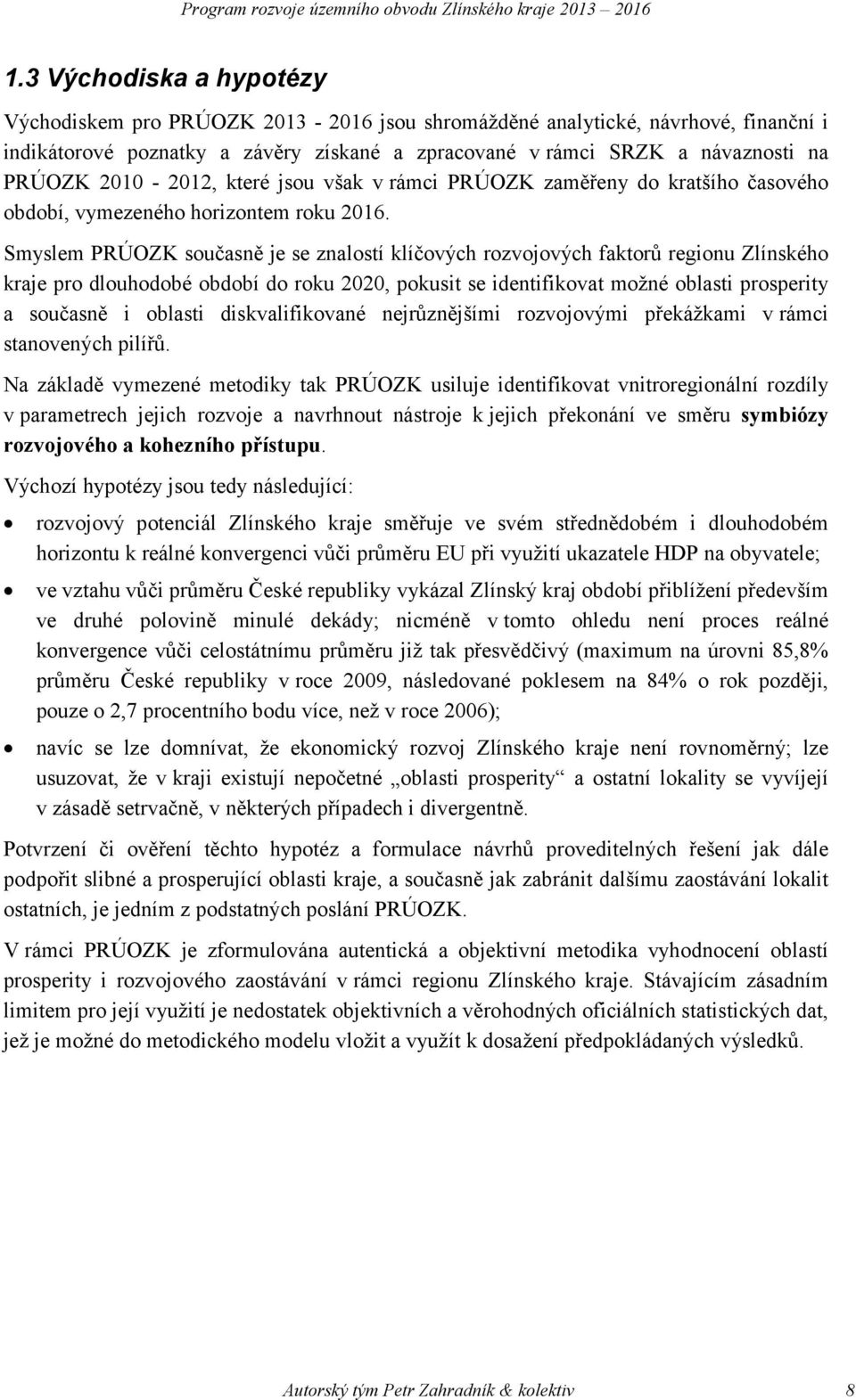 Smyslem PRÚOZK současně je se znalostí klíčových rozvojových faktorů regionu Zlínského kraje pro dlouhodobé období do roku 2020, pokusit se identifikovat možné oblasti prosperity a současně i oblasti