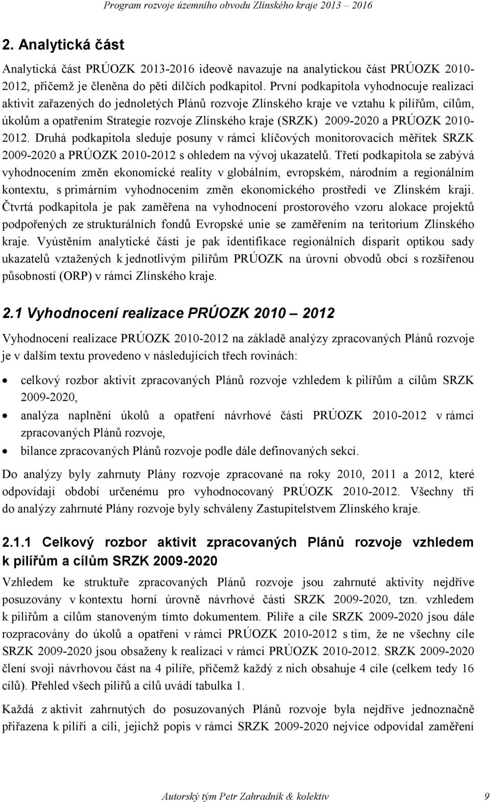 2009-2020 a PRÚOZK 2010-2012. Druhá podkapitola sleduje posuny vrámci klíčových monitorovacích měřítek SRZK 2009-2020 a PRÚOZK 2010-2012 s ohledem na vývoj ukazatelů.