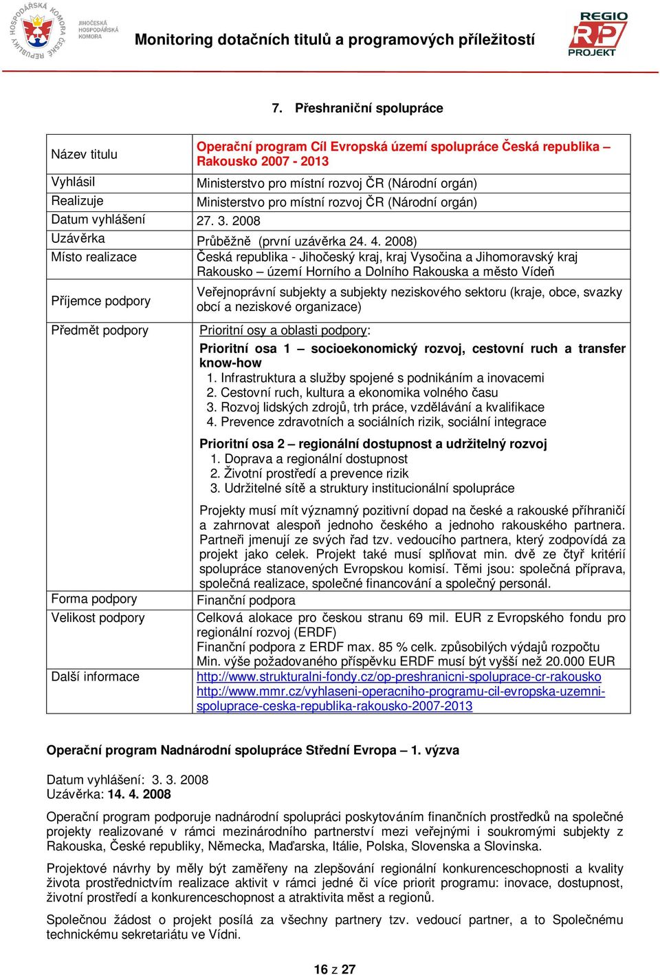 2008) Místo realizace eská republika - Jihoeský kraj, kraj Vysoina a Jihomoravský kraj Rakousko území Horního a Dolního Rakouska a msto Víde Píjemce podpory Pedmt podpory Forma podpory Velikost