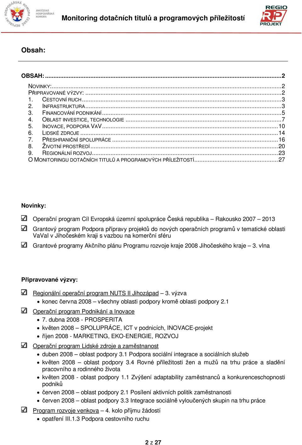 ..27 Novinky: Operaní program Cíl Evropská územní spolupráce eská republika Rakousko 2007 2013 Grantový program Podpora pípravy projekt do nových operaních program v tematické oblasti VaVaI v