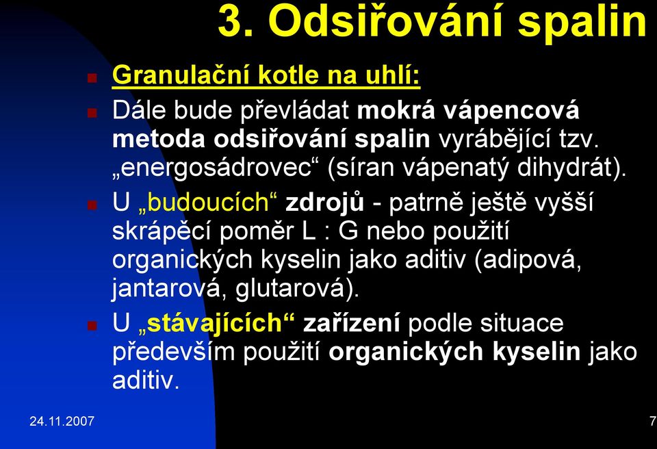 U budoucích zdrojů - patrně ještě vyšší skrápěcí poměr L : G nebo použití organických kyselin jako