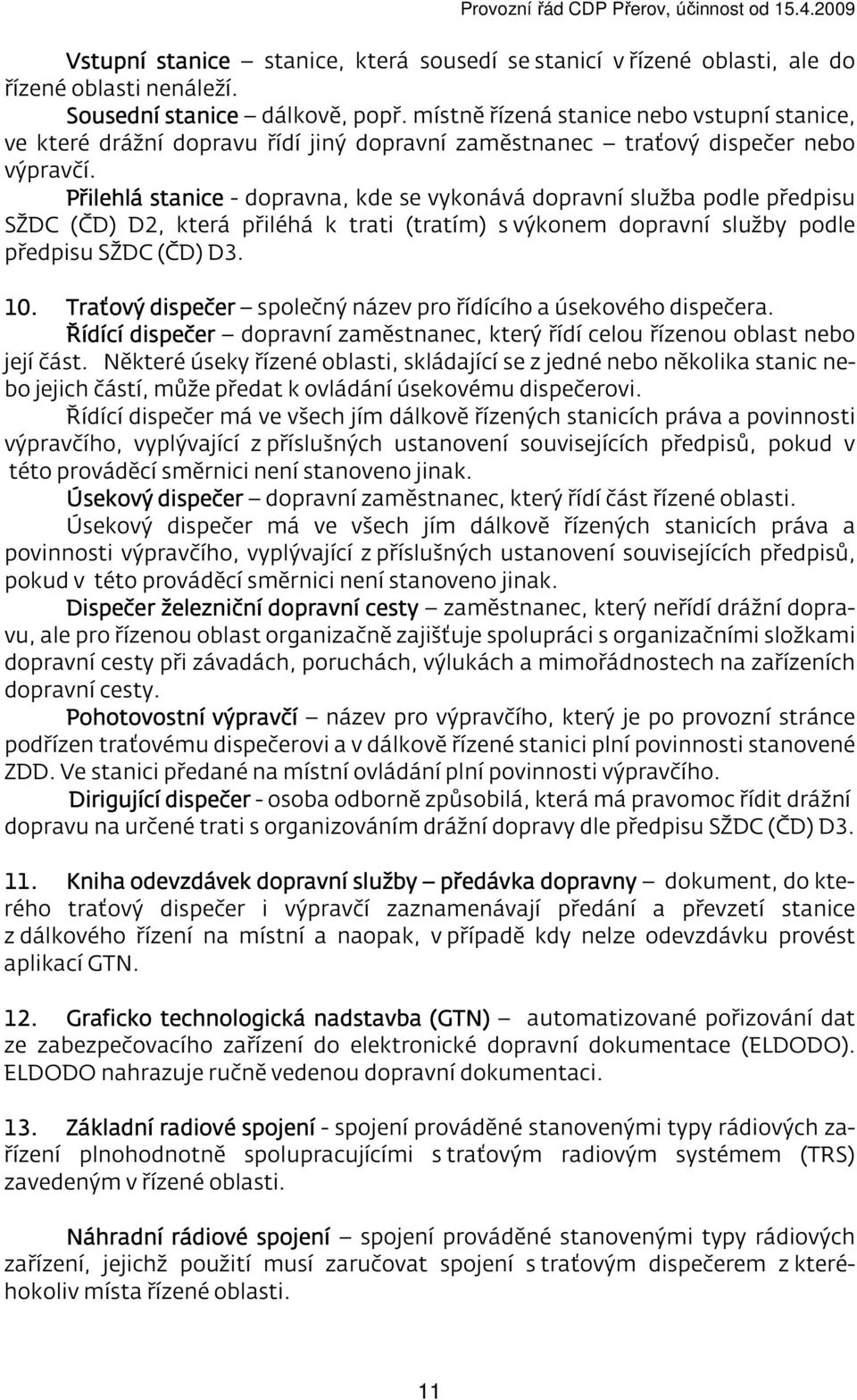 Přilehlá stanice - dopravna, kde se vykonává dopravní služba podle předpisu SŽDC (ČD) D2, která přiléhá k trati (tratím) s výkonem dopravní služby podle předpisu SŽDC (ČD) D3. 10.