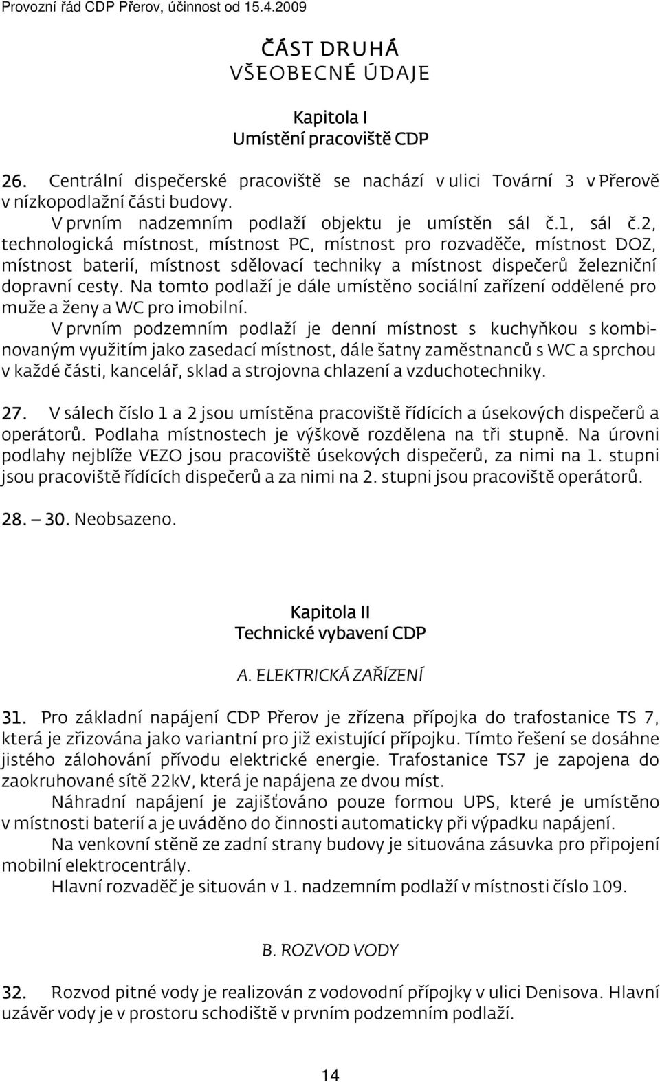 2, technologická místnost, místnost PC, místnost pro rozvaděče, místnost DOZ, místnost baterií, místnost sdělovací techniky a místnost dispečerů železniční dopravní cesty.