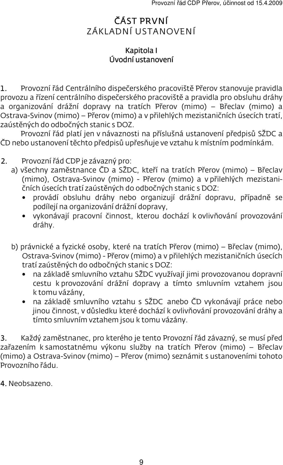 Přerov (mimo) Břeclav (mimo) a Ostrava-Svinov (mimo) Přerov (mimo) a v přilehlých mezistaničních úsecích tratí, zaústěných do odbočných stanic s DOZ.