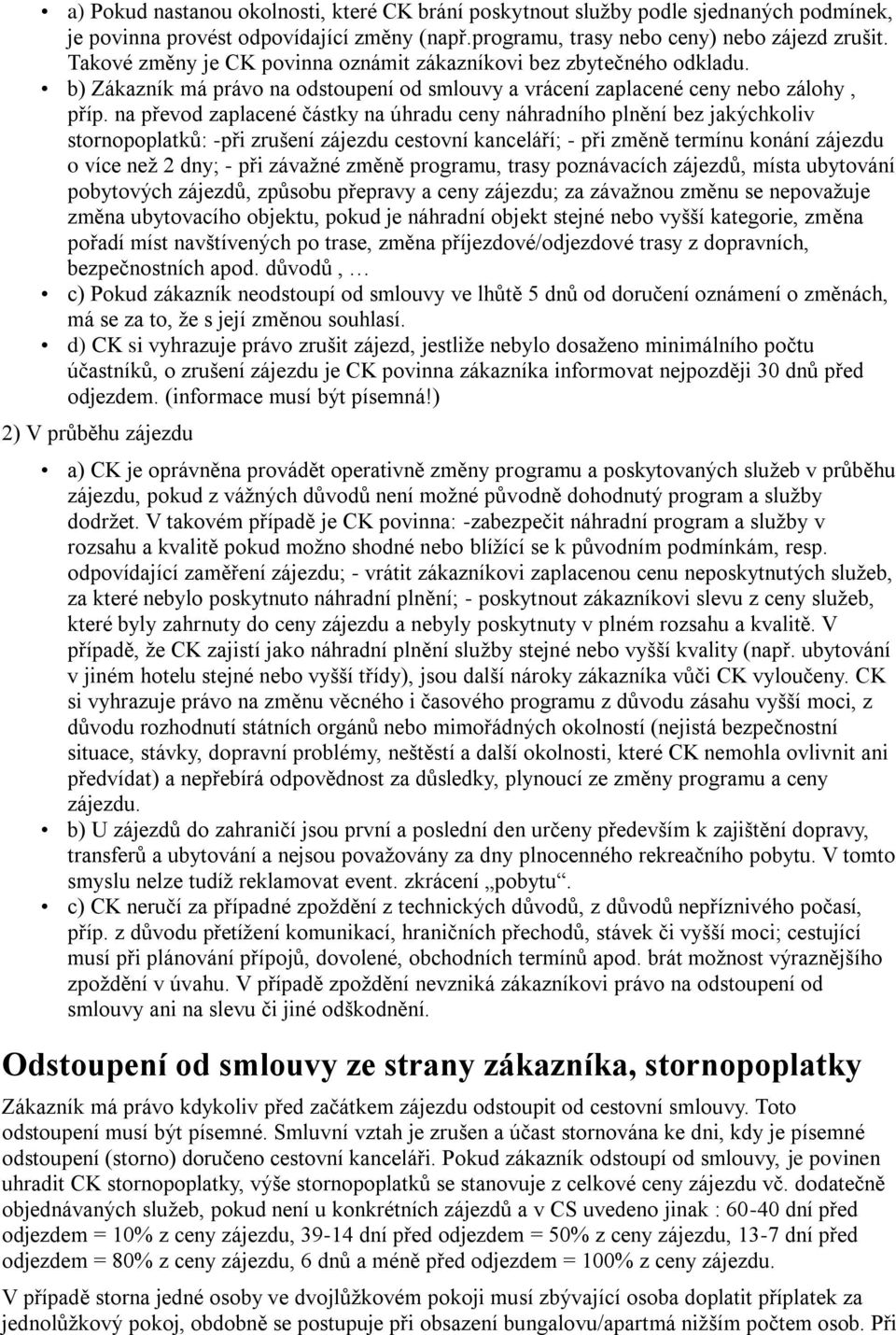 na převod zaplacené částky na úhradu ceny náhradního plnění bez jakýchkoliv stornopoplatků: -při zrušení zájezdu cestovní kanceláří; - při změně termínu konání zájezdu o více než 2 dny; - při závažné