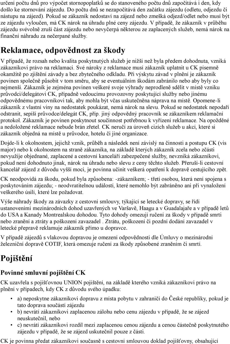 Pokud se zákazník nedostaví na zájezd nebo zmešká odjezd/odlet nebo musí být ze zájezdu vyloučen, má CK nárok na úhradu plné ceny zájezdu.