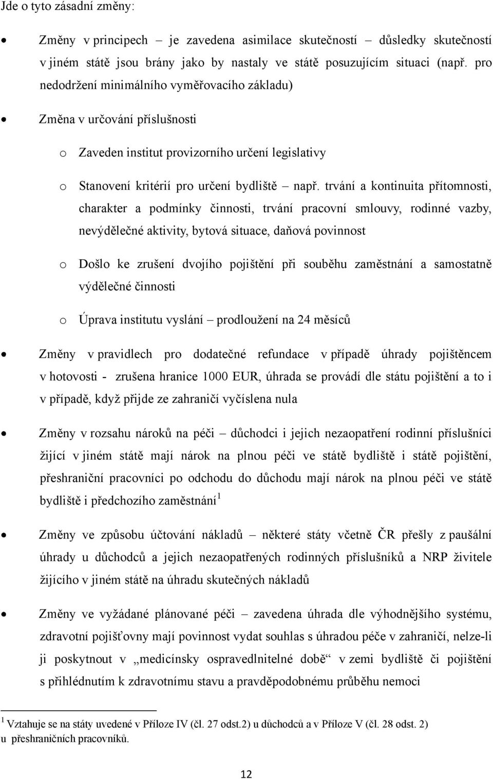 trvání a kontinuita přítomnosti, charakter a podmínky činnosti, trvání pracovní smlouvy, rodinné vazby, nevýdělečné aktivity, bytová situace, daňová povinnost o Došlo ke zrušení dvojího pojištění při