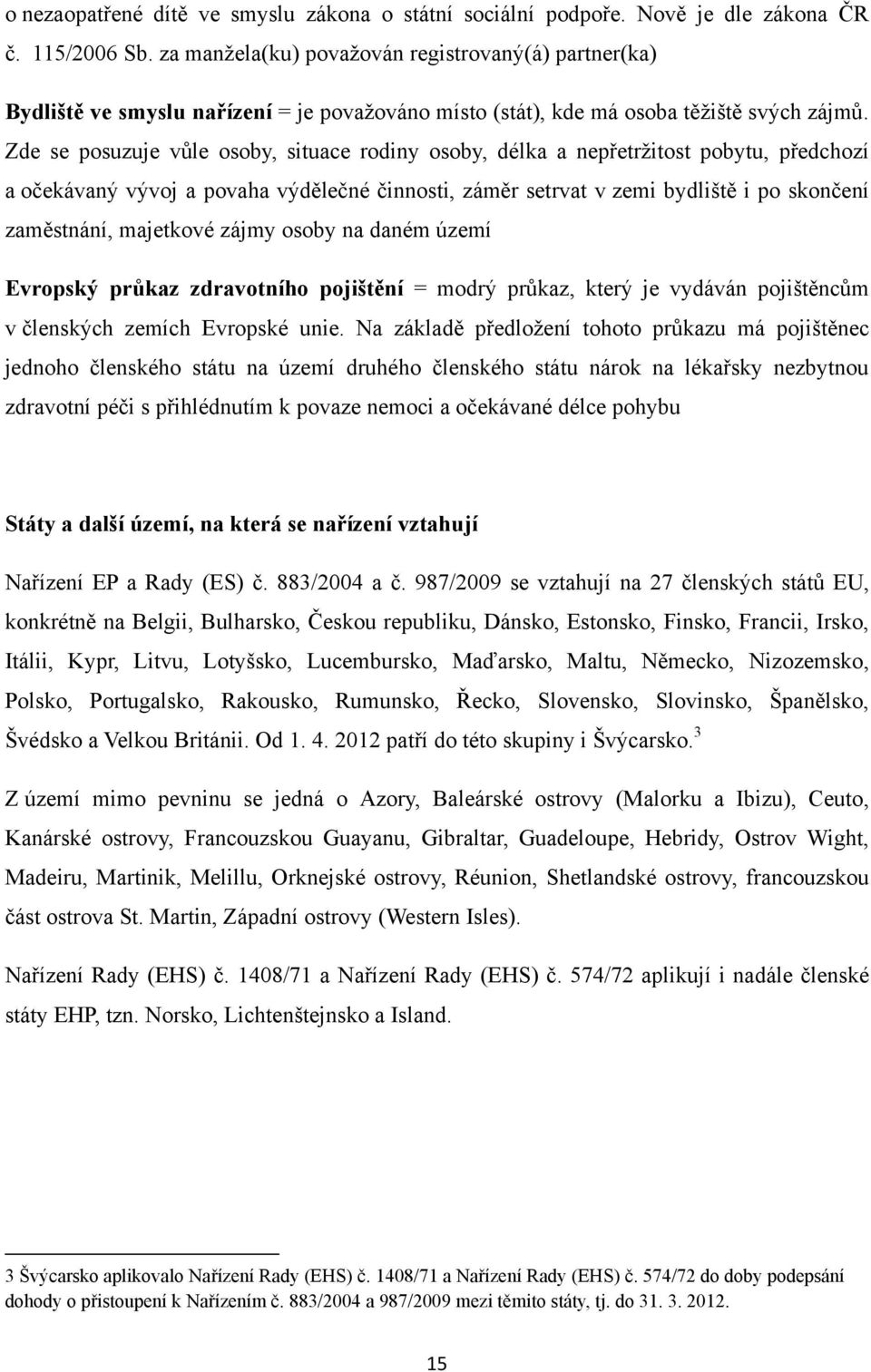 Zde se posuzuje vůle osoby, situace rodiny osoby, délka a nepřetrţitost pobytu, předchozí a očekávaný vývoj a povaha výdělečné činnosti, záměr setrvat v zemi bydliště i po skončení zaměstnání,