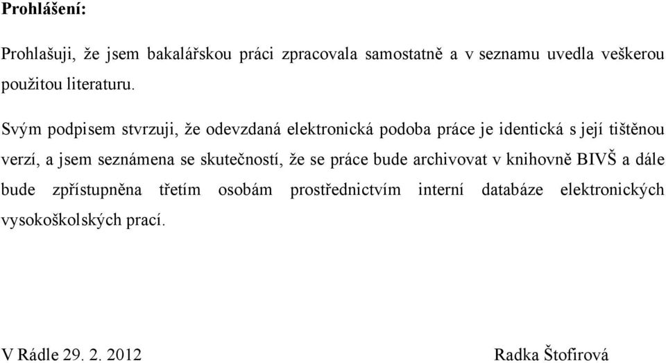 Svým podpisem stvrzuji, ţe odevzdaná elektronická podoba práce je identická s její tištěnou verzí, a jsem