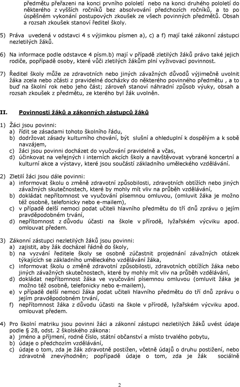 6) Na informace podle odstavce 4 písm.b) mají v případě zletilých žáků právo také jejich rodiče, popřípadě osoby, které vůči zletilých žákům plní vyživovací povinnost.