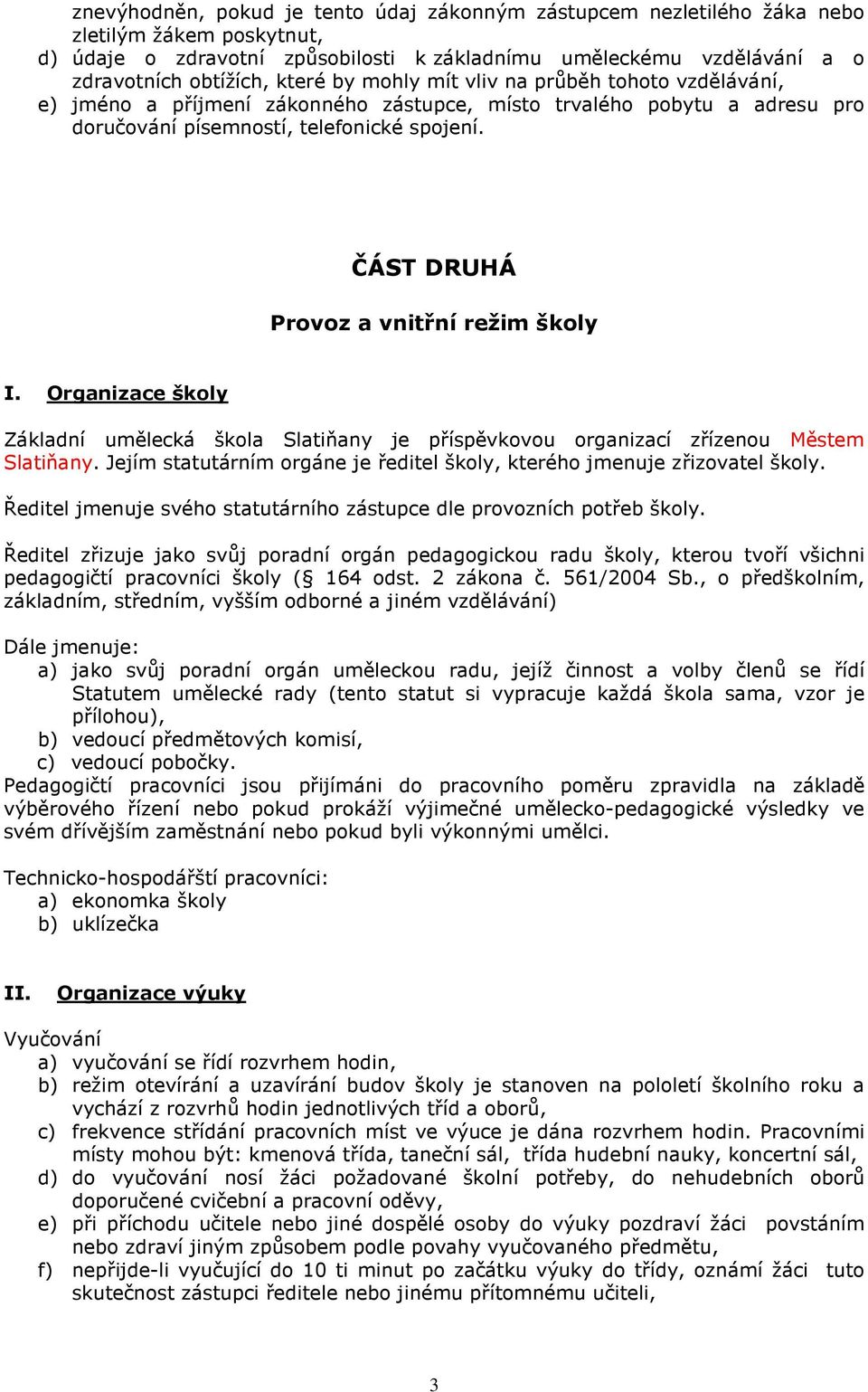 ČÁST DRUHÁ Provoz a vnitřní režim školy I. Organizace školy Základní umělecká škola Slatiňany je příspěvkovou organizací zřízenou Městem Slatiňany.