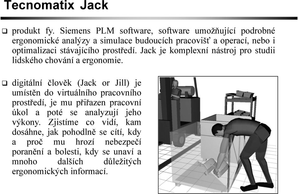 stávajícího prostředí. Jack je komplexní nástroj pro studii lidského chování a ergonomie.